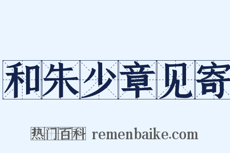 和朱少章见寄是什么意思的图片